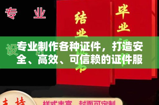 玉龙专业制作各种证件，打造安全、高效、可信赖的证件服务
